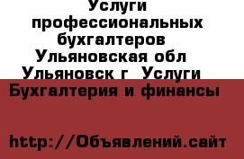 Услуги профессиональных бухгалтеров - Ульяновская обл., Ульяновск г. Услуги » Бухгалтерия и финансы   